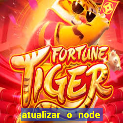 atualizar o node no windows